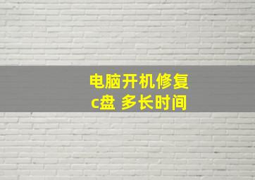 电脑开机修复c盘 多长时间